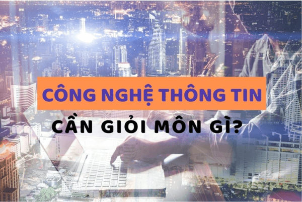 Ngành công nghệ thông tin học những môn gì?
