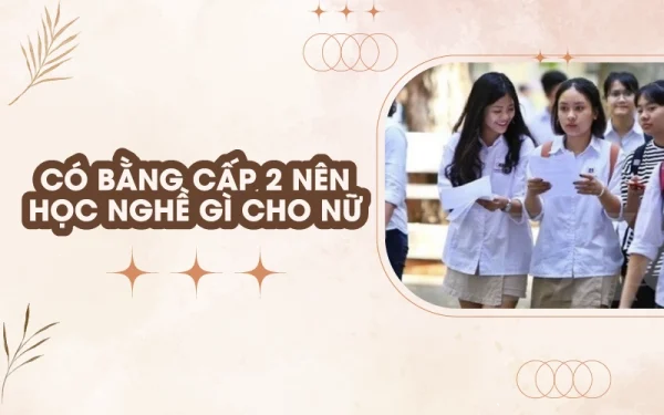 Có bằng cấp 2 nên học nghề gì cho nữ?